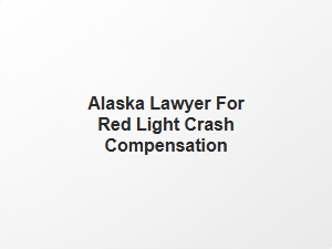 Alaska Lawyer for Red Light Crash Compensation
