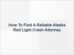 How to Find a Reliable Alaska Red Light Crash Attorney