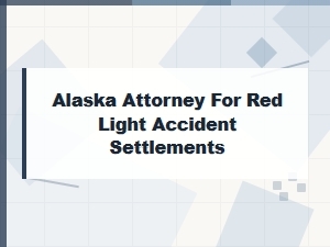 Why You Need an Alaska Attorney for Red Light Accident Settlements