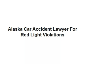 Alaska Car Accident Lawyer for Red Light Violations